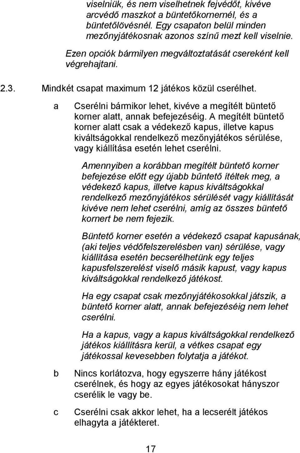 A megítélt üntető korner ltt sk védekező kpus, illetve kpus kiváltságokkl rendelkező mezőnyjátékos sérülése, vgy kiállítás esetén lehet serélni.