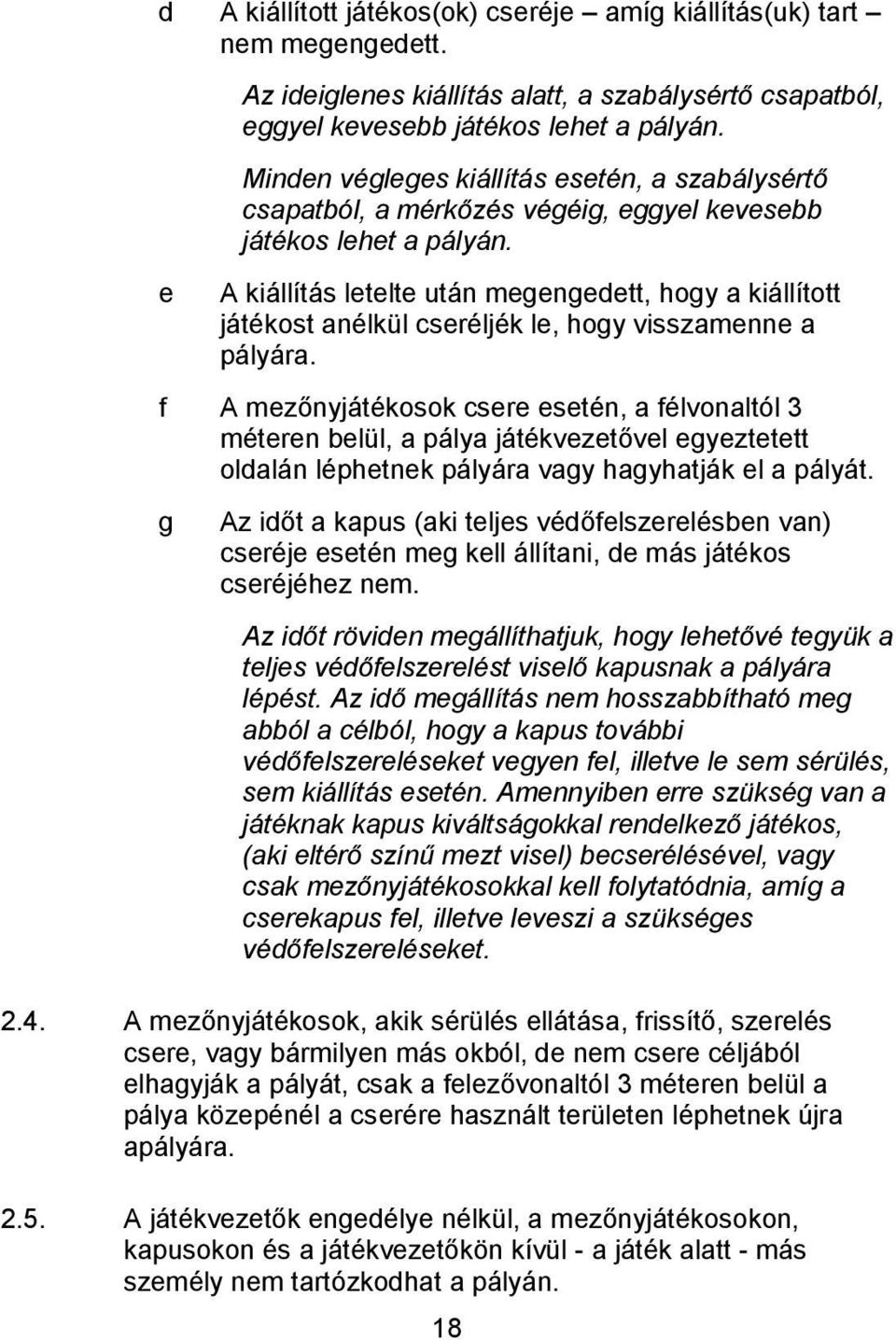 A kiállítás letelte után megengedett, hogy kiállított játékost nélkül seréljék le, hogy visszmenne pályár.