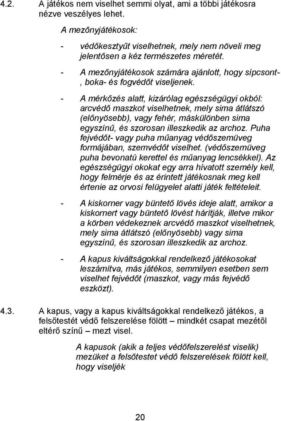 - A mérkőzés ltt, kizárólg egészségügyi okól: rvédő mszkot viselhetnek, mely sim átlátszó (előnyöse), vgy fehér, máskülönen sim egyszínű, és szorosn illeszkedik z rhoz.