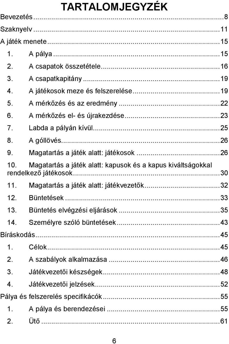 Mgtrtás játék ltt: kpusok és kpus kiváltságokkl rendelkező játékosok... 30 11. Mgtrtás játék ltt: játékvezetők... 32 12. Büntetések... 33 13. Büntetés elvégzési eljárások... 35 14.