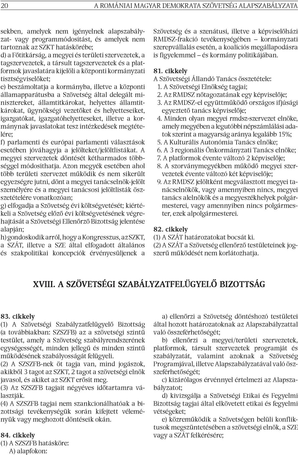 központi államapparátusba a Szövetség által delegált minisztereket, államtitkárokat, helyettes államtitkárokat, ügynökségi vezetőket és helyetteseiket, igazgatókat, igazgatóhelyetteseket, illetve a