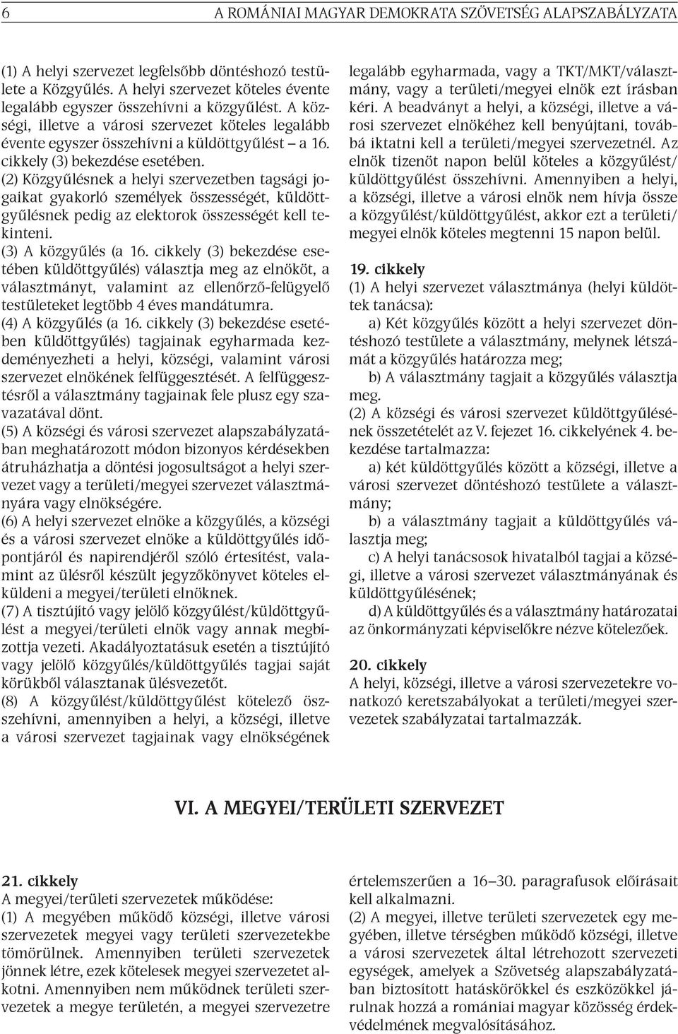 (2) Közgyűlésnek a helyi szervezetben tagsági jogaikat gyakorló személyek összességét, küldöttgyűlésnek pedig az elektorok összességét kell tekinteni. (3) A közgyűlés (a 16.