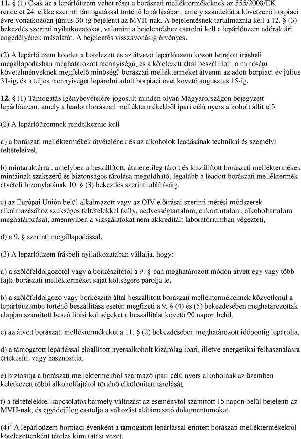 (3) bekezdés szerinti nyilatkozatokat, valamint a bejelentéshez csatolni kell a lepárlóüzem adóraktári engedélyének másolatát. A bejelentés visszavonásig érvényes.