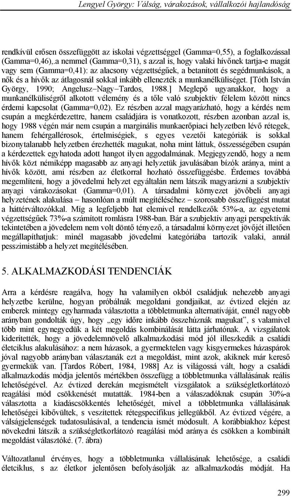ellenezték a munkanélküliséget. [Tóth István György, 1990; Angelusz Nagy Tardos, 1988.