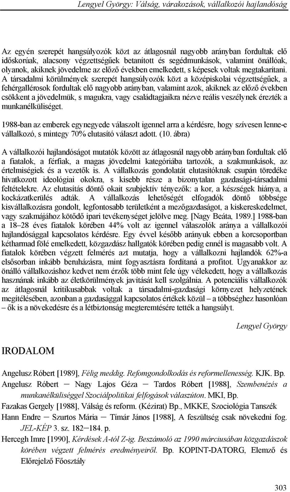 A társadalmi körülmények szerepét hangsúlyozók közt a középiskolai végzettségűek, a fehérgallérosok fordultak elő nagyobb arányban, valamint azok, akiknek az előző években csökkent a jövedelmük, s