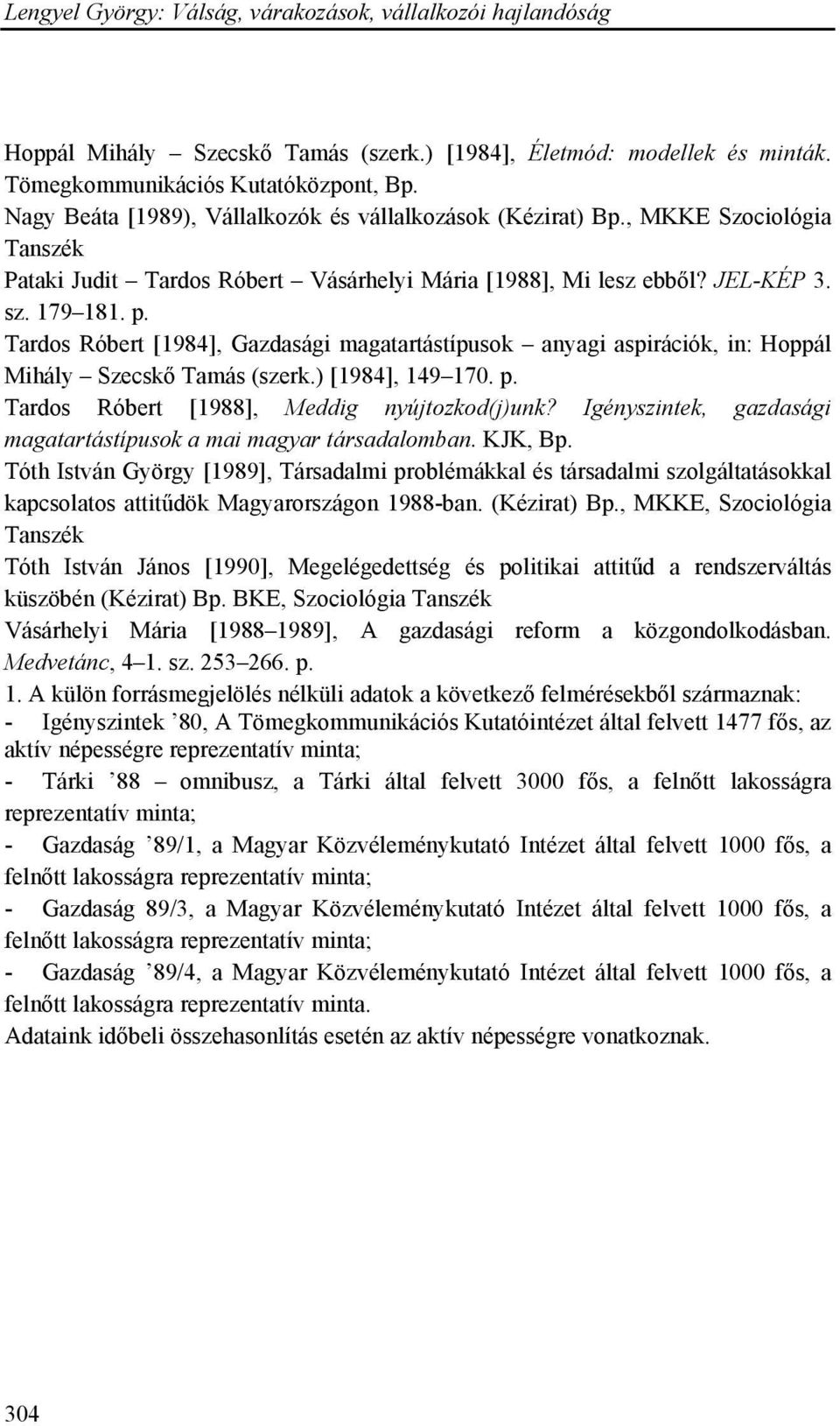 Tardos Róbert [1984], Gazdasági magatartástípusok anyagi aspirációk, in: Hoppál Mihály Szecskő Tamás (szerk.) [1984], 149 170. p. Tardos Róbert [1988], Meddig nyújtozkod(j)unk?