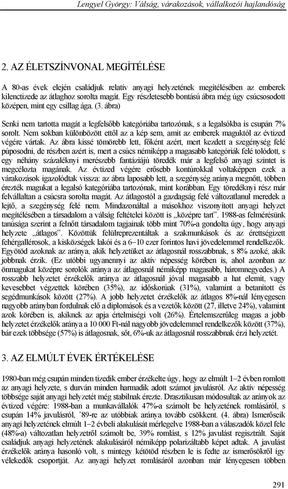 Nem sokban különbözött ettől az a kép sem, amit az emberek maguktól az évtized végére vártak.