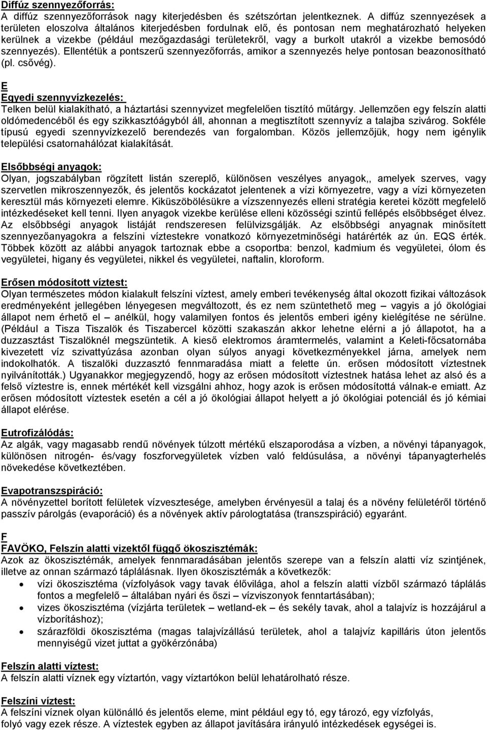 utakról a vizekbe bemosódó szennyezés). Ellentétük a pontszerű szennyezőforrás, amikor a szennyezés helye pontosan beazonosítható (pl. csővég).