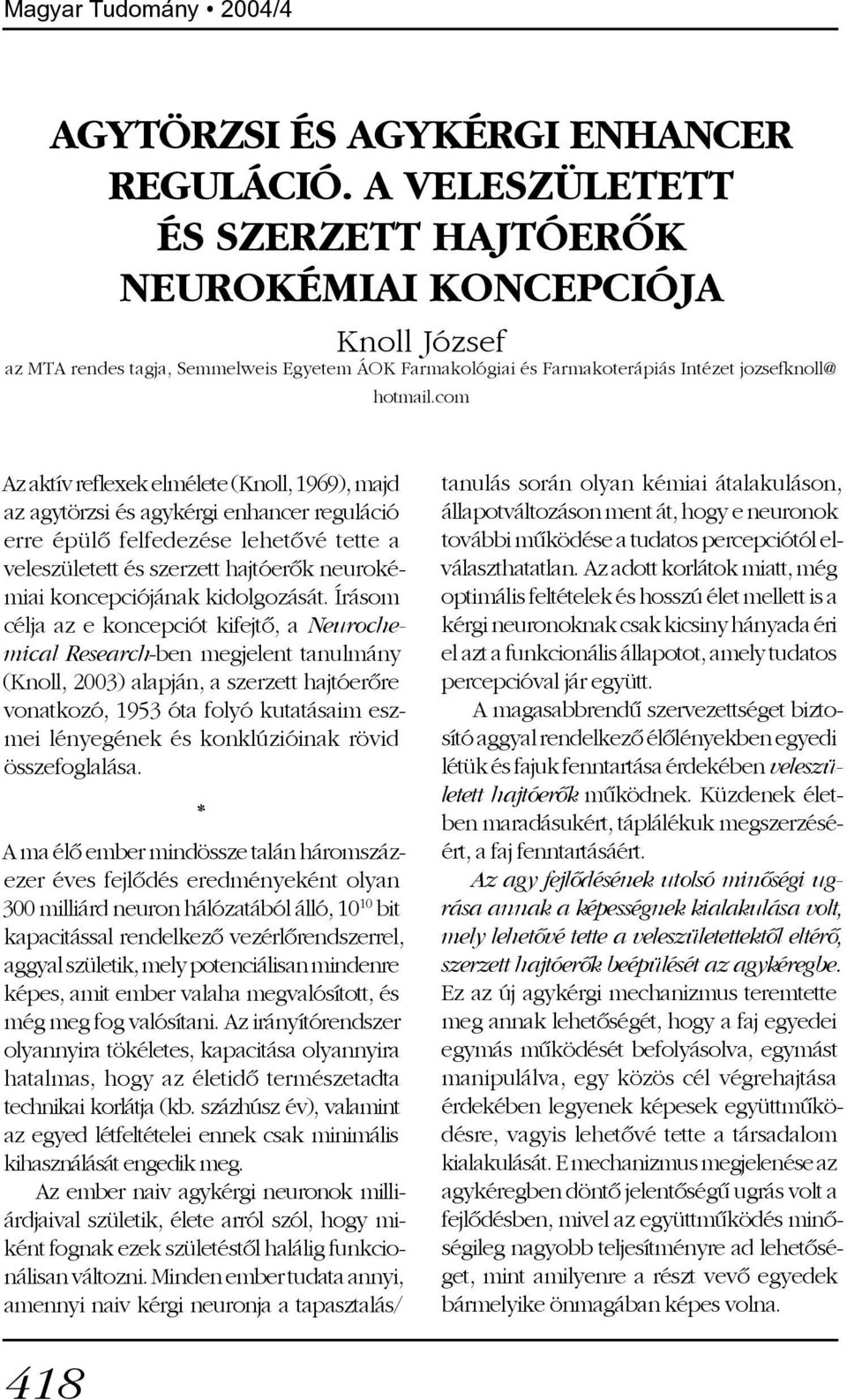 com Az aktív reflexek elmélete (Knoll, 1969), majd az agytörzsi és agykérgi enhancer reguláció erre épülõ felfedezése lehetõvé tette a veleszületett és szerzett hajtóerõk neurokémiai koncepciójának