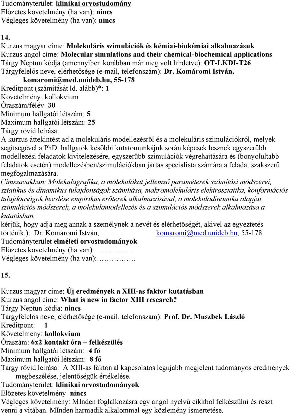 korábban már meg volt hírdetve): OT-LKDI-T26 Tárgyfelelős neve, elérhetősége (e-mail, telefonszám): Dr. Komáromi István, komaromi@med.unideb.hu, 55-178 Kreditpont (számítását ld.