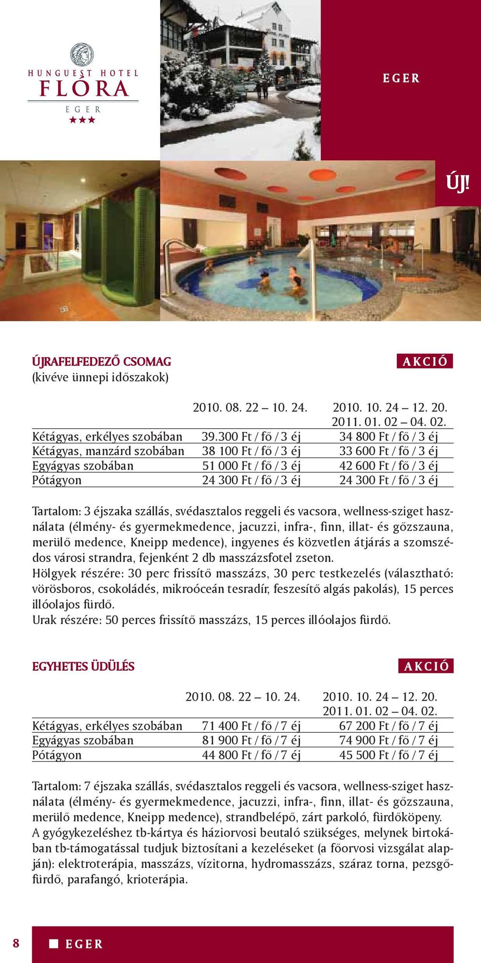 3 éj 24 300 Ft / fő / 3 éj Tartalom: 3 éjszaka szállás, svédasztalos reggeli és vacsora, wellness-sziget használata (élmény- és gyermekmedence, jacuzzi, infra-, finn, illat- és gőzszauna, merülő