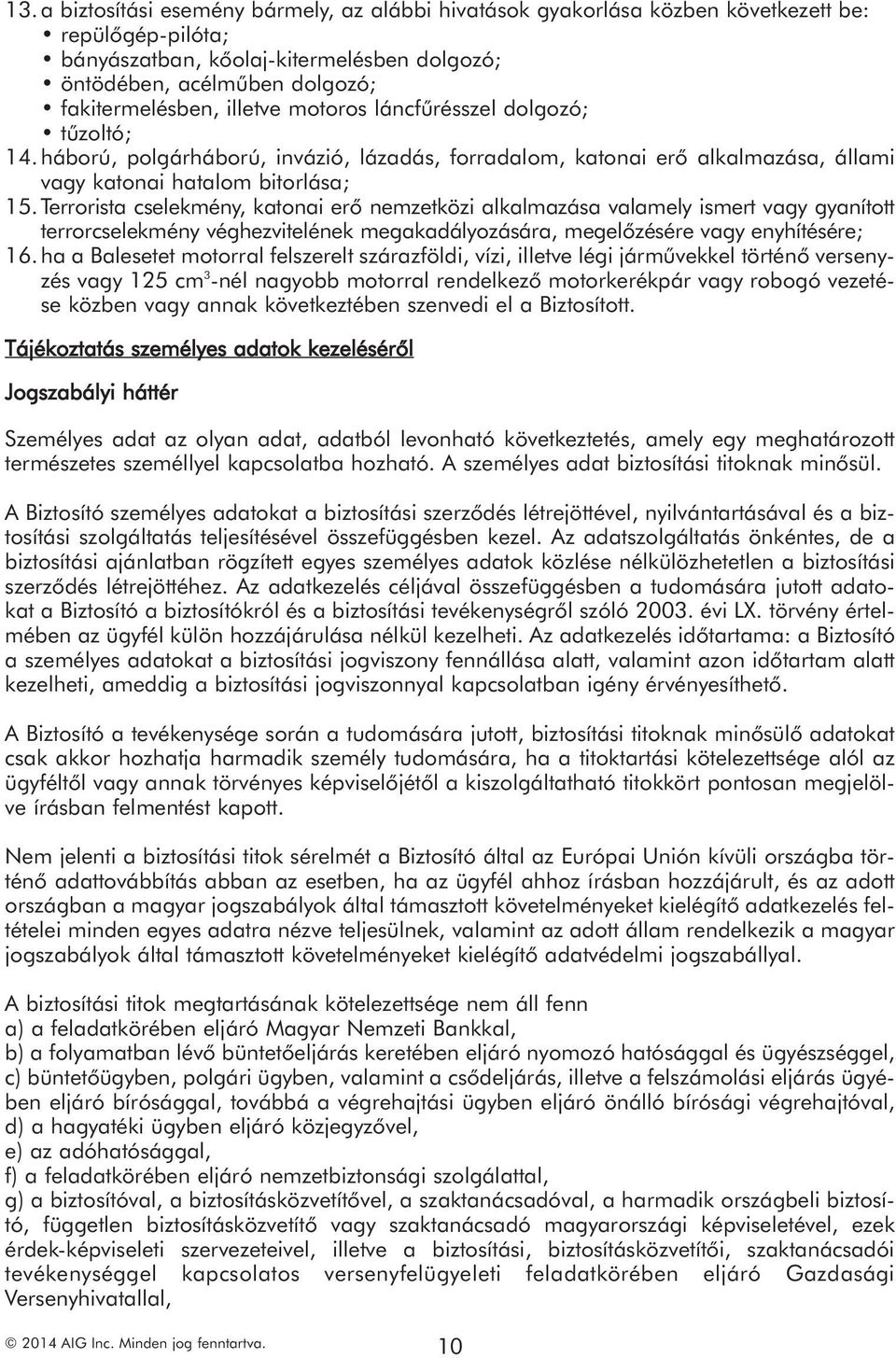 Terrorista cselekmény, katonai erő nemzetközi alkalmazása valamely ismert vagy gyanított terrorcselekmény véghezvitelének megakadályozására, megelőzésére vagy enyhítésére; 16.