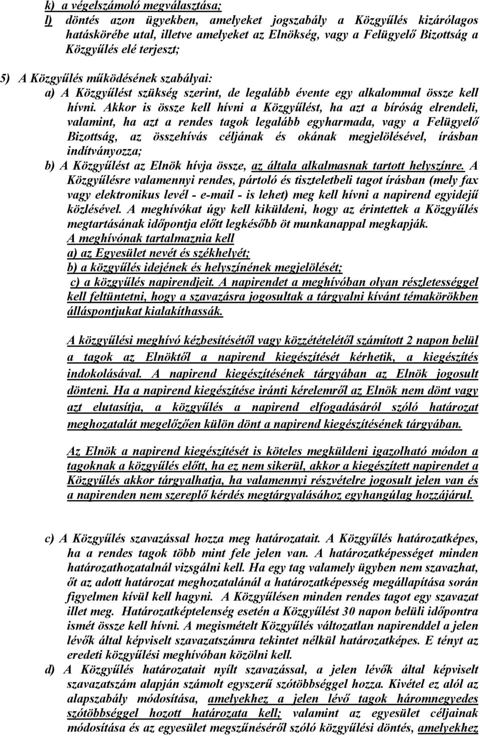 Akkor is össze kell hívni a Közgyűlést, ha azt a bíróság elrendeli, valamint, ha azt a rendes tagok legalább egyharmada, vagy a Felügyelő Bizottság, az összehívás céljának és okának megjelölésével,