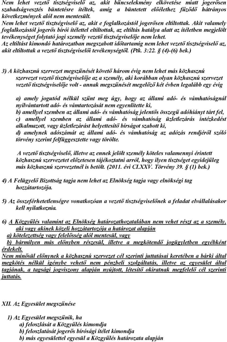 Akit valamely foglalkozástól jogerős bírói ítélettel eltiltottak, az eltiltás hatálya alatt az ítéletben megjelölt tevékenységet folytató jogi személy vezető tisztségviselője nem lehet.