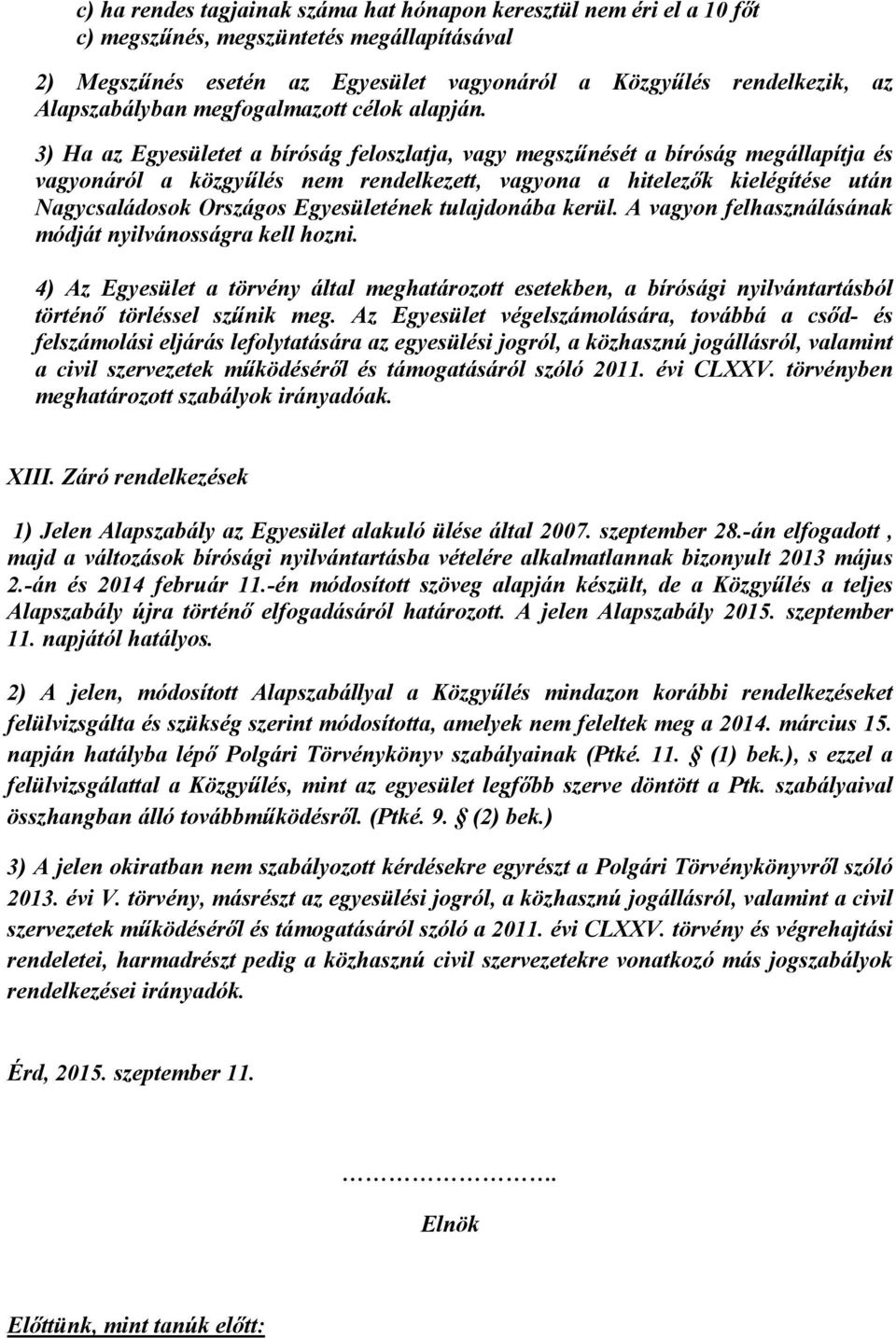 3) Ha az Egyesületet a bíróság feloszlatja, vagy megszűnését a bíróság megállapítja és vagyonáról a közgyűlés nem rendelkezett, vagyona a hitelezők kielégítése után Nagycsaládosok Országos