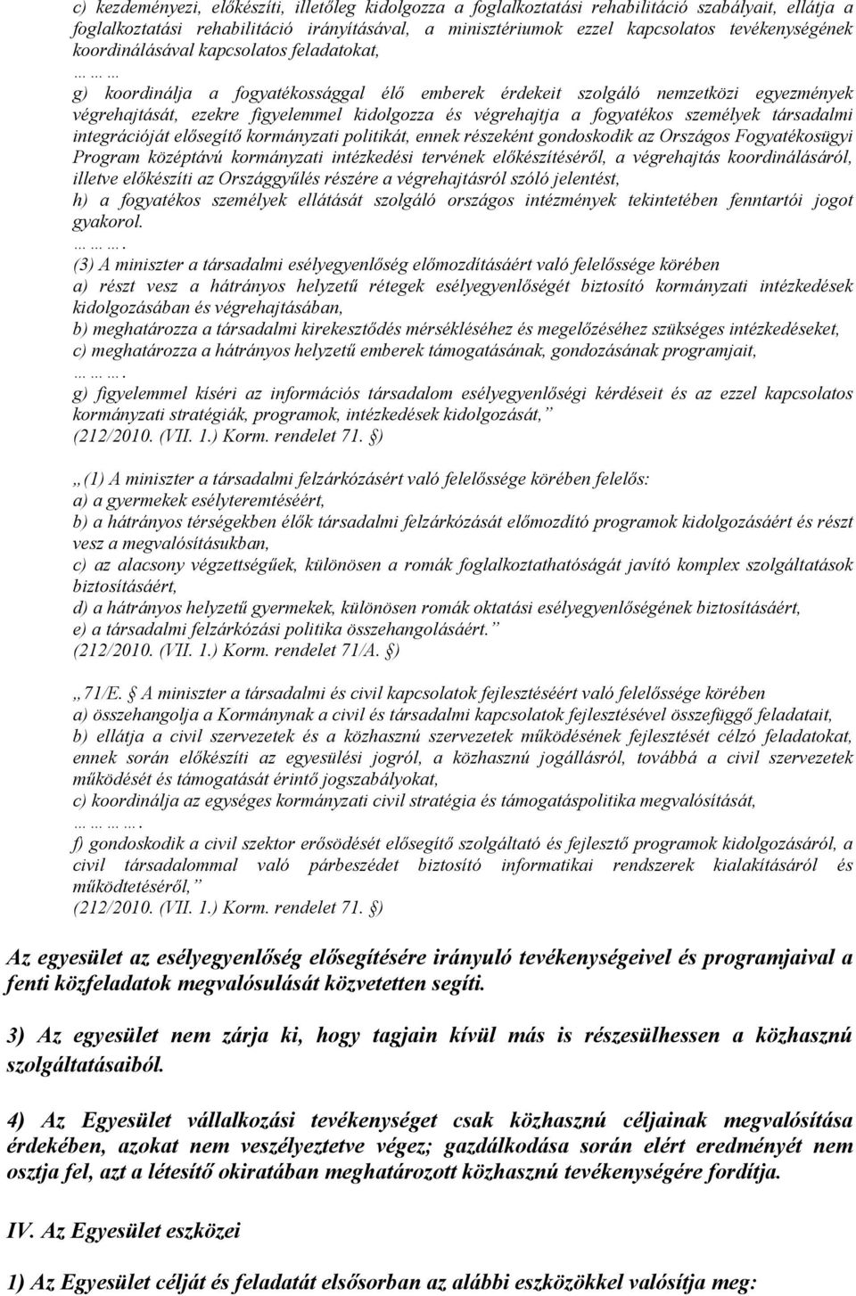 fogyatékos személyek társadalmi integrációját elősegítő kormányzati politikát, ennek részeként gondoskodik az Országos Fogyatékosügyi Program középtávú kormányzati intézkedési tervének