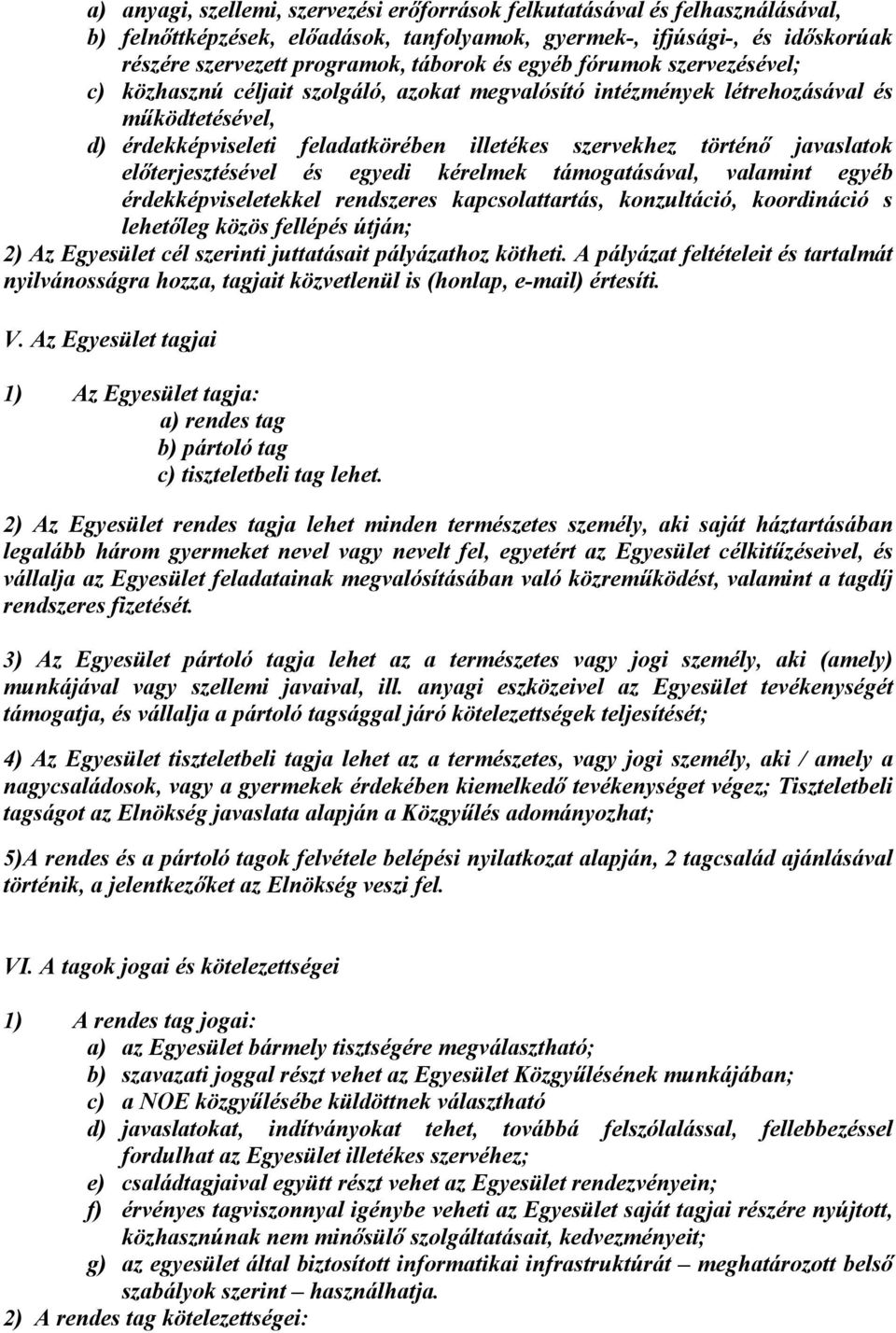 előterjesztésével és egyedi kérelmek támogatásával, valamint egyéb érdekképviseletekkel rendszeres kapcsolattartás, konzultáció, koordináció s lehetőleg közös fellépés útján; 2) Az Egyesület cél