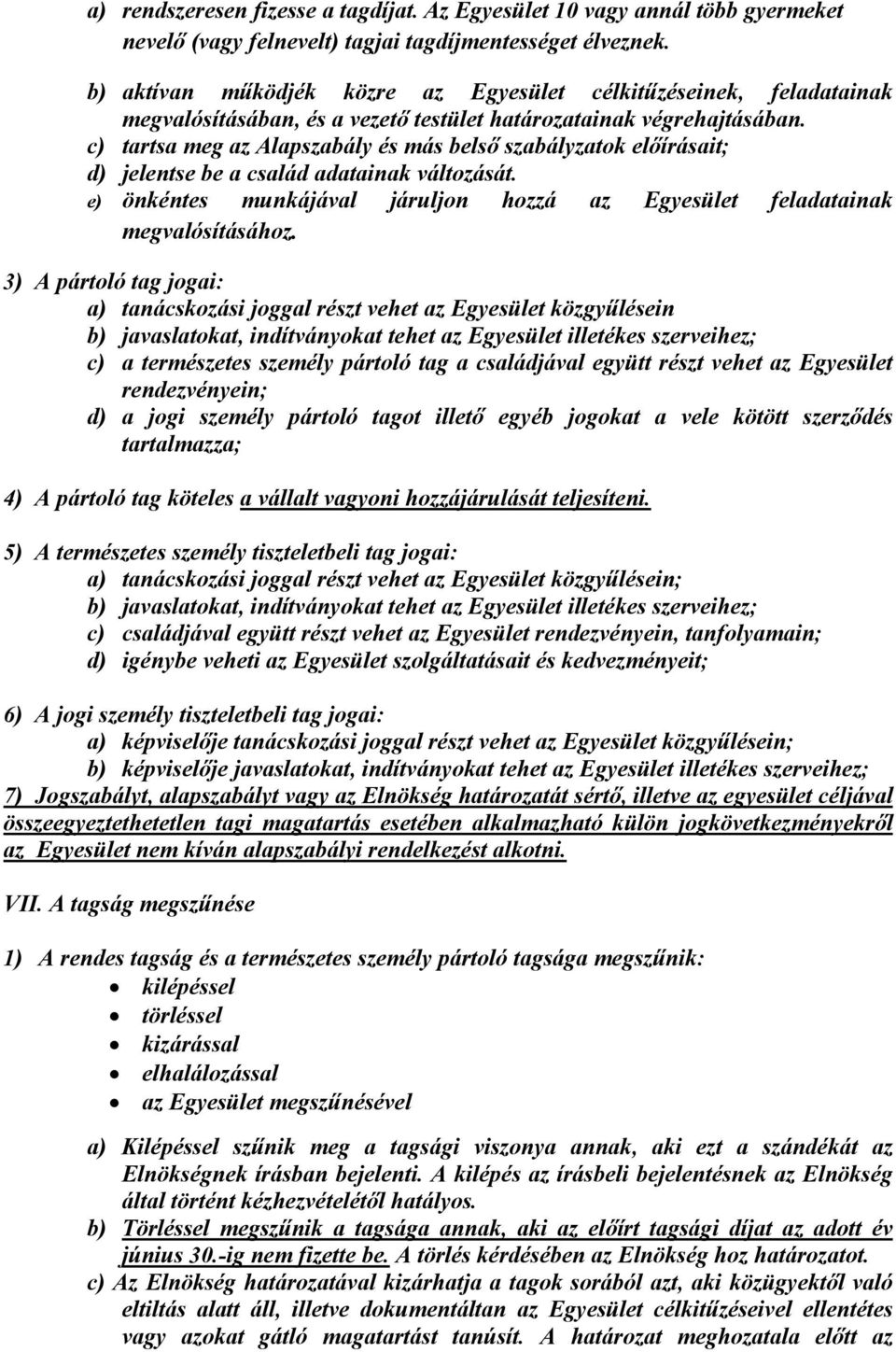 c) tartsa meg az Alapszabály és más belső szabályzatok előírásait; d) jelentse be a család adatainak változását. e) önkéntes munkájával járuljon hozzá az Egyesület feladatainak megvalósításához.