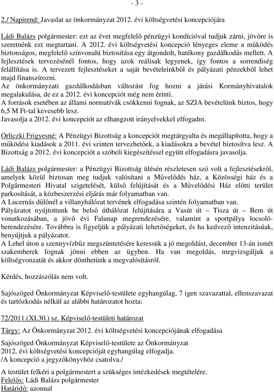 A fejlesztések tervezésénél fontos, hogy azok reálisak legyenek, így fontos a sorrendiség felállítása is.