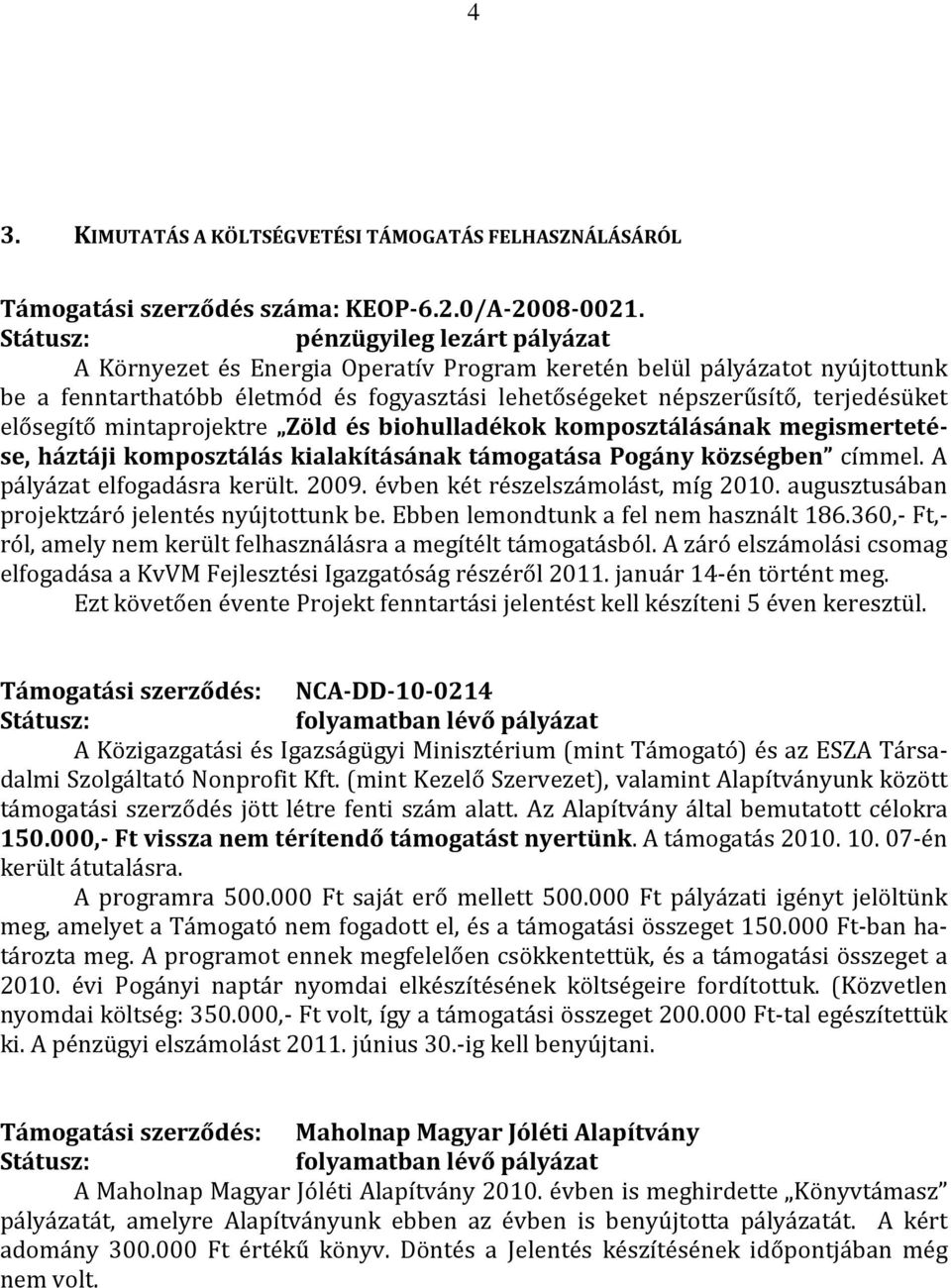 elősegítő mintaprojektre Zöld és biohulladékok komposztálásának megismertetése, háztáji komposztálás kialakításának támogatása Pogány községben címmel. A pályázat elfogadásra került. 2009.