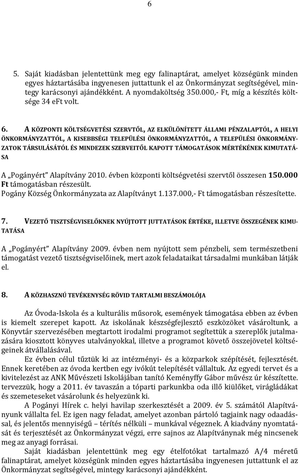 A KÖZPONTI KÖLTSÉGVETÉSI SZERVTŐL, AZ ELKÜLÖNÍTETT ÁLLAMI PÉNZALAPTÓL, A HELYI ÖNKORMÁNYZATTÓL, A KISEBBSÉGI TELEPÜLÉSI ÖNKORMÁNYZATTÓL, A TELEPÜLÉSI ÖNKORMÁNY- ZATOK TÁRSULÁSÁTÓL ÉS MINDEZEK