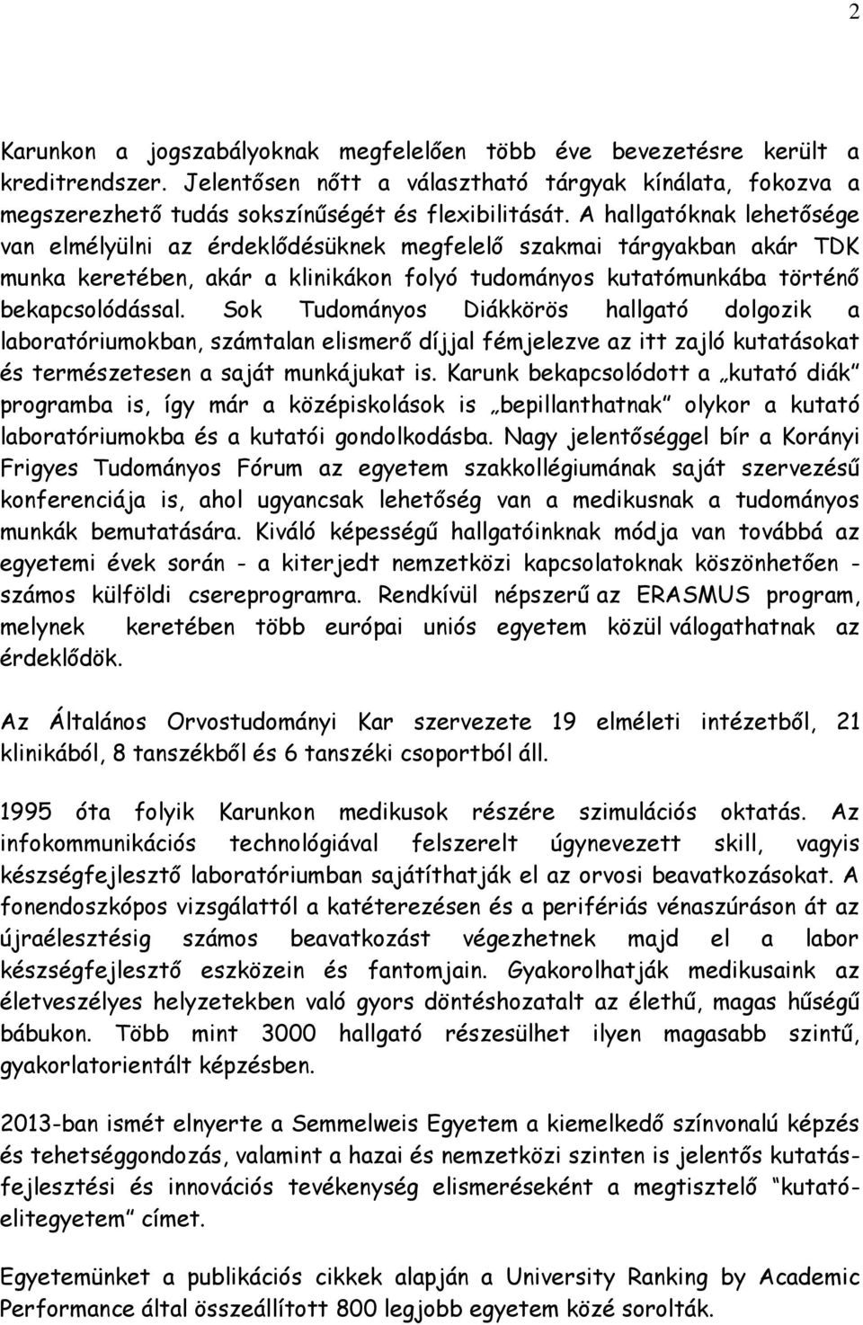 Sok Tudományos Diákkörös hallgató dolgozik a laboratóriumokban, számtalan elismerő díjjal fémjelezve az itt zajló kutatásokat és természetesen a saját munkájukat is.