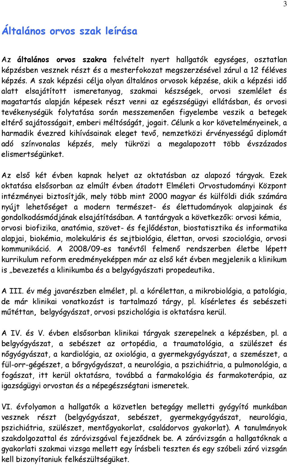 ellátásban, és orvosi tevékenységük folytatása során messzemenően figyelembe veszik a betegek eltérő sajátosságait, emberi méltóságát, jogait.