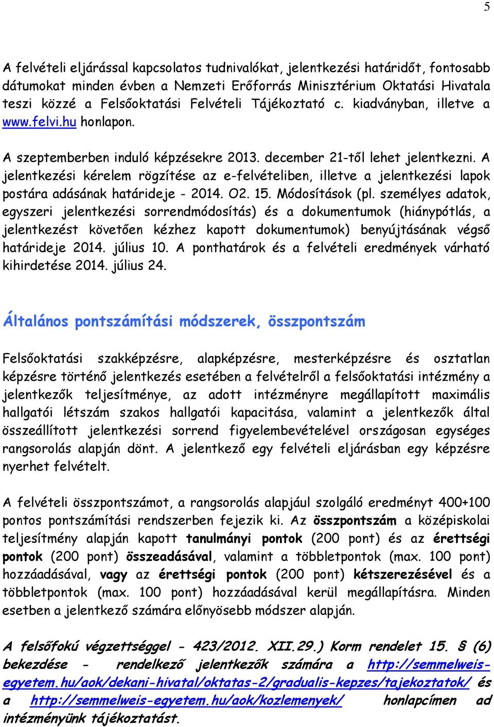 A jelentkezési kérelem rögzítése az e-felvételiben, illetve a jelentkezési lapok postára adásának határideje - 2014. O2. 15. Módosítások (pl.