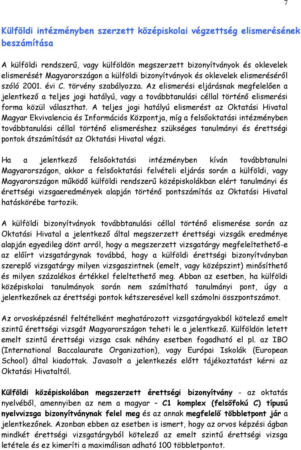 Az elismerési eljárásnak megfelelően a jelentkező a teljes jogi hatályú, vagy a továbbtanulási céllal történő elismerési forma közül választhat.