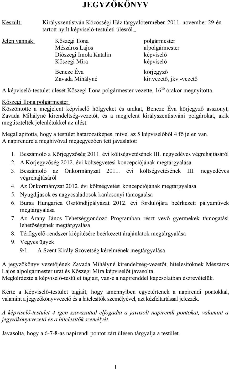 -vezető A képviselő-testület ülését Kőszegi Ilona polgármester vezette, 16 30 órakor megnyitotta.