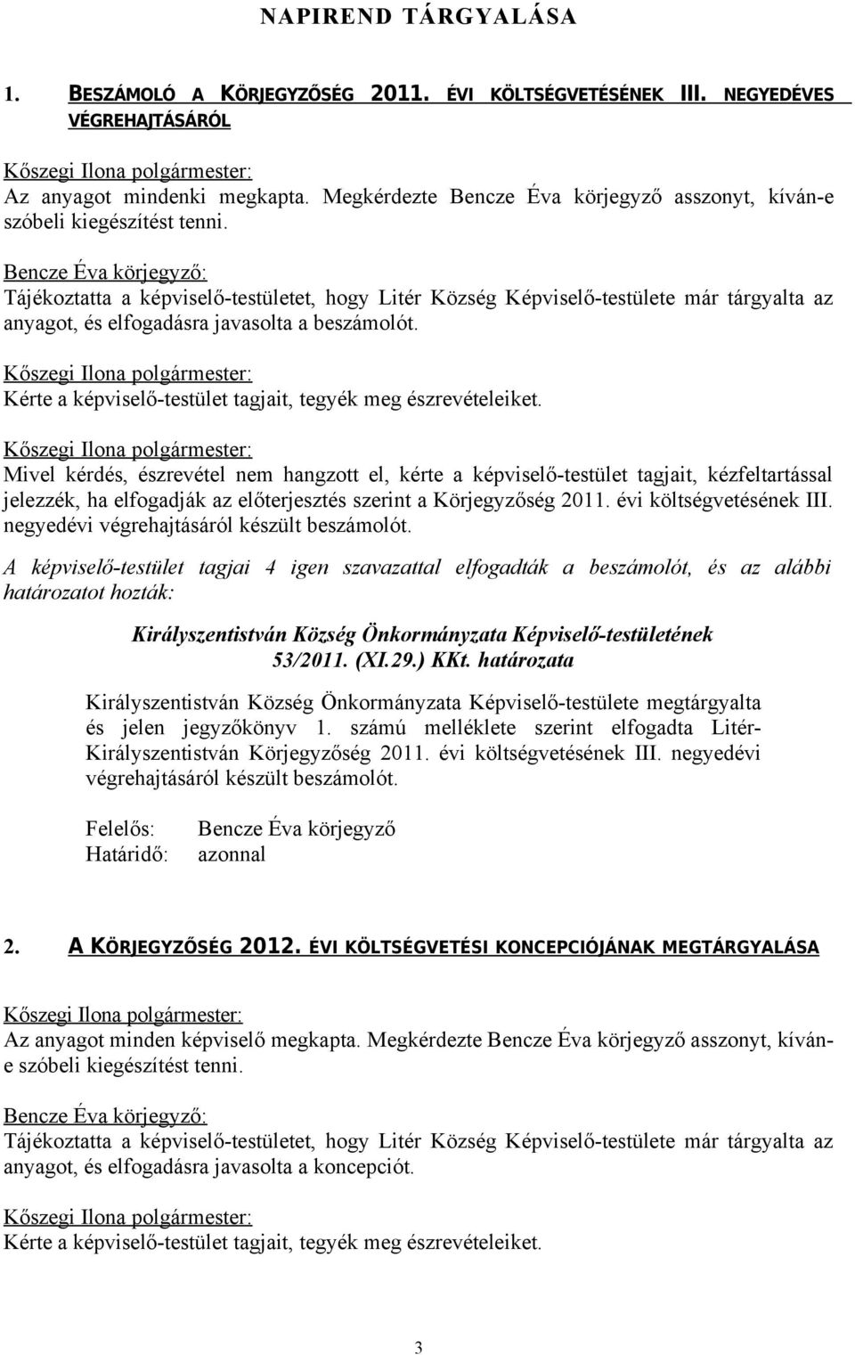 Bencze Éva körjegyző: Tájékoztatta a képviselő-testületet, hogy Litér Község Képviselő-testülete már tárgyalta az anyagot, és elfogadásra javasolta a beszámolót.