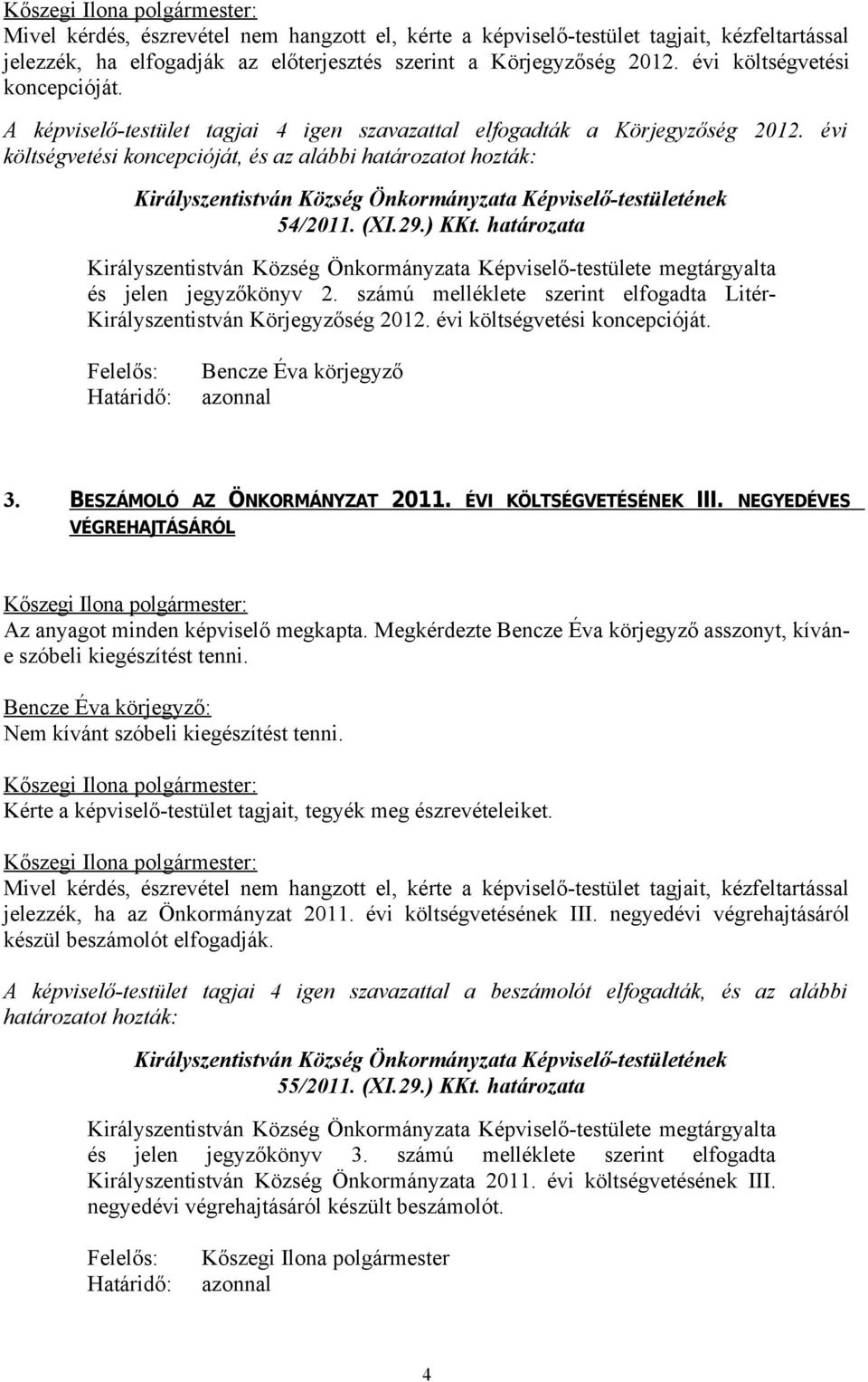 évi költségvetési koncepcióját, és az alábbi határozatot hozták: Királyszentistván Község Önkormányzata Képviselő-testületének 54/2011. (XI.29.) KKt.