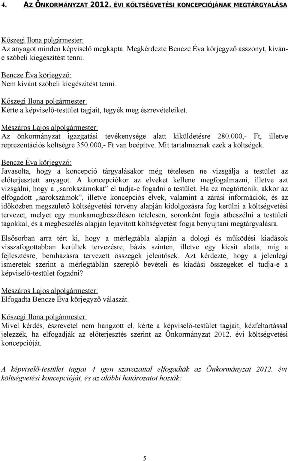 Mészáros Lajos alpolgármester: Az önkormányzat igazgatási tevékenysége alatt kiküldetésre 280.000,- Ft, illetve reprezentációs költségre 350.000,- Ft van beépítve. Mit tartalmaznak ezek a költségek.