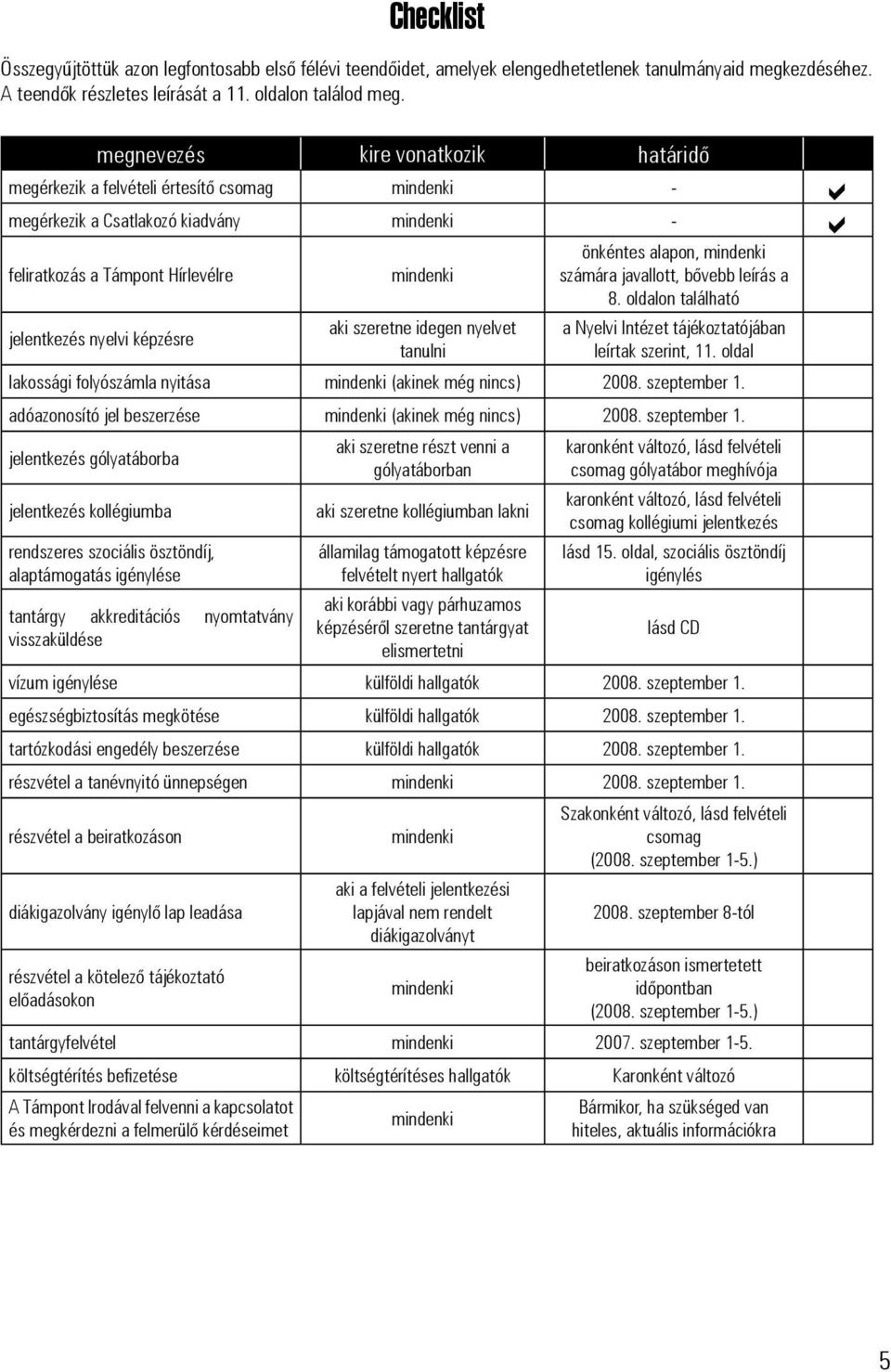 mindenki számára javallott, bővebb leírás a 8. oldalon található jelentkezés nyelvi képzésre aki szeretne idegen nyelvet tanulni a Nyelvi Intézet tájékoztatójában leírtak szerint, 11.