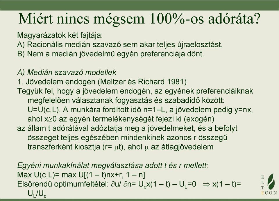 Jövedelem endogén (Meltzer és Richard 1981) Tegyük fel, hogy a jövedelem endogén, az egyének preferenciáiknak megfelelően választanak fogyasztás és szabadidő között: U=U(c,L).