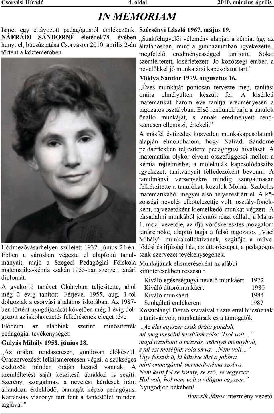 A gykorló tnévet Okánybn teljesítette, hol még 2 évig tnított. Férjével 1955. ug. 1-től dolgoztk csorvási áltlános iskolábn.