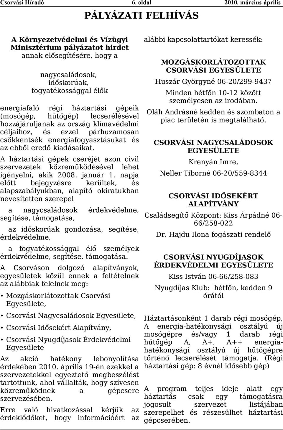 hűtőgép) lecserélésével hozzájáruljnk z ország klímvédelmi céljihoz, és ezzel párhuzmosn csökkentsék energifogysztásukt és z ebből eredő kidásikt.