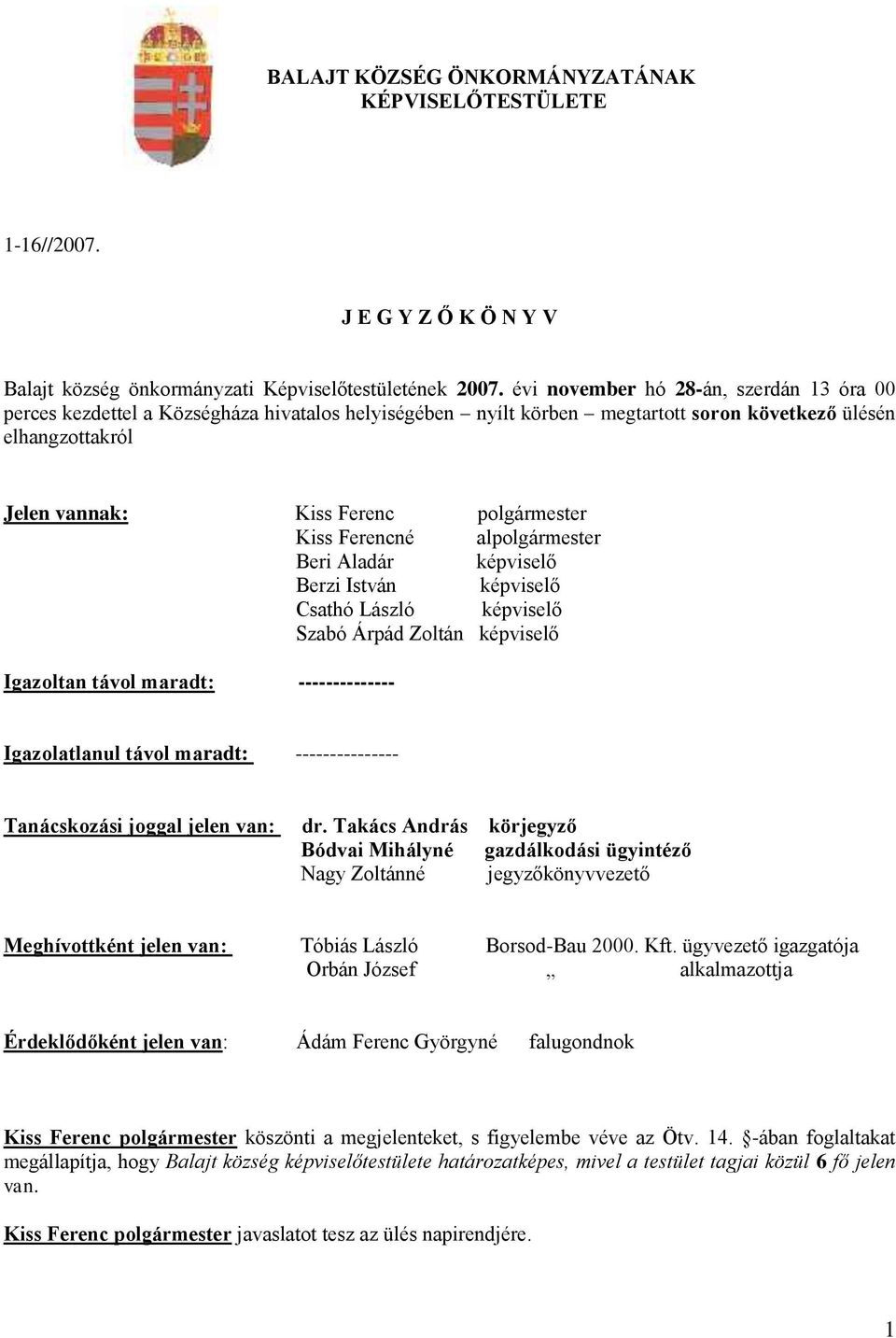 Kiss Ferencné alpolgármester Beri Aladár képviselő Berzi István képviselő Csathó László képviselő Szabó Árpád Zoltán képviselő Igazoltan távol maradt: -------------- Igazolatlanul távol maradt: