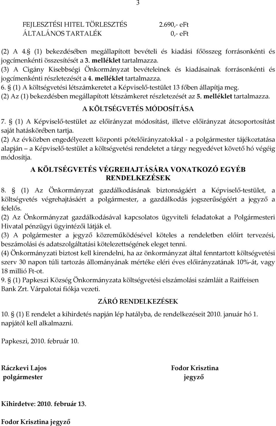 (1) A költségvetési létszámkeretet a Képviselő-testület 13 főben állapítja meg. (2) Az (1) bekezdésben megállapított létszámkeret részletezését az 5. melléklet tartalmazza.