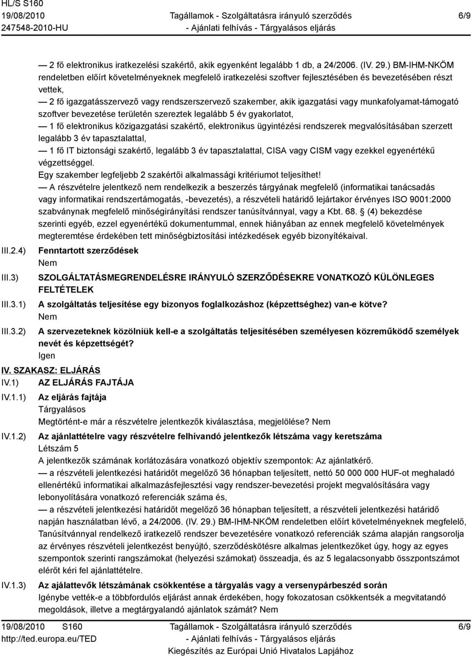 vagy munkafolyamat-támogató szoftver bevezetése területén szereztek legalább 5 év gyakorlatot, 1 fő elektronikus közigazgatási szakértő, elektronikus ügyintézési rendszerek megvalósításában szerzett