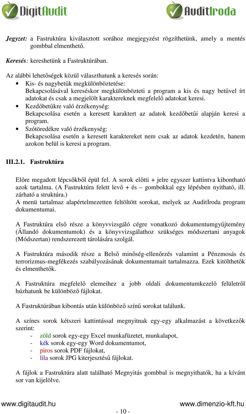 megjelölt karaktereknek megfelelő adatokat keresi. Kezdőbetűkre való érzékenység: Bekapcsolása esetén a keresett karaktert az adatok kezdőbetűi alapján keresi a program.