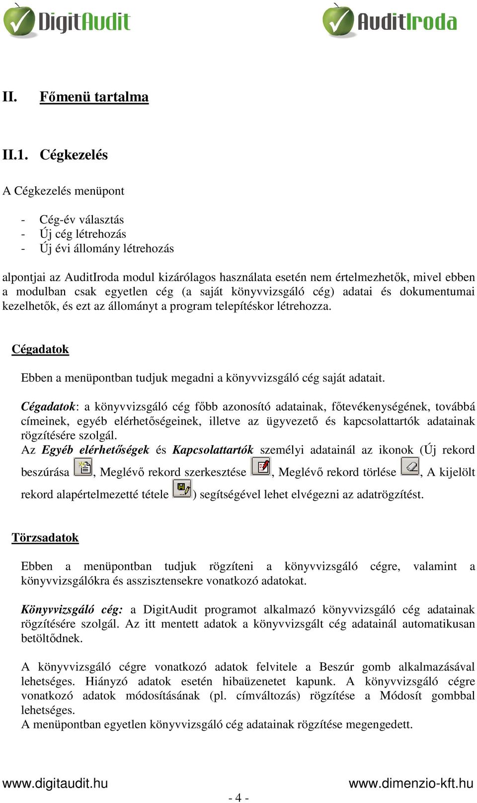 modulban csak egyetlen cég (a saját könyvvizsgáló cég) adatai és dokumentumai kezelhetők, és ezt az állományt a program telepítéskor létrehozza.