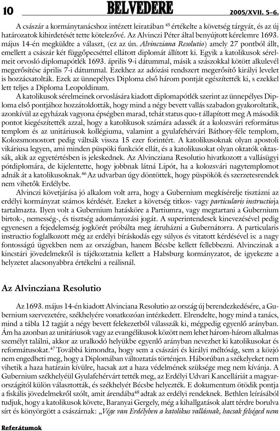 Alvincziana Resolutio) amely 27 pontból állt, emellett a császár két függõpecséttel ellátott diplomát állított ki. Egyik a katolikusok sérelmeit orvosló diplomapótlék 1693.