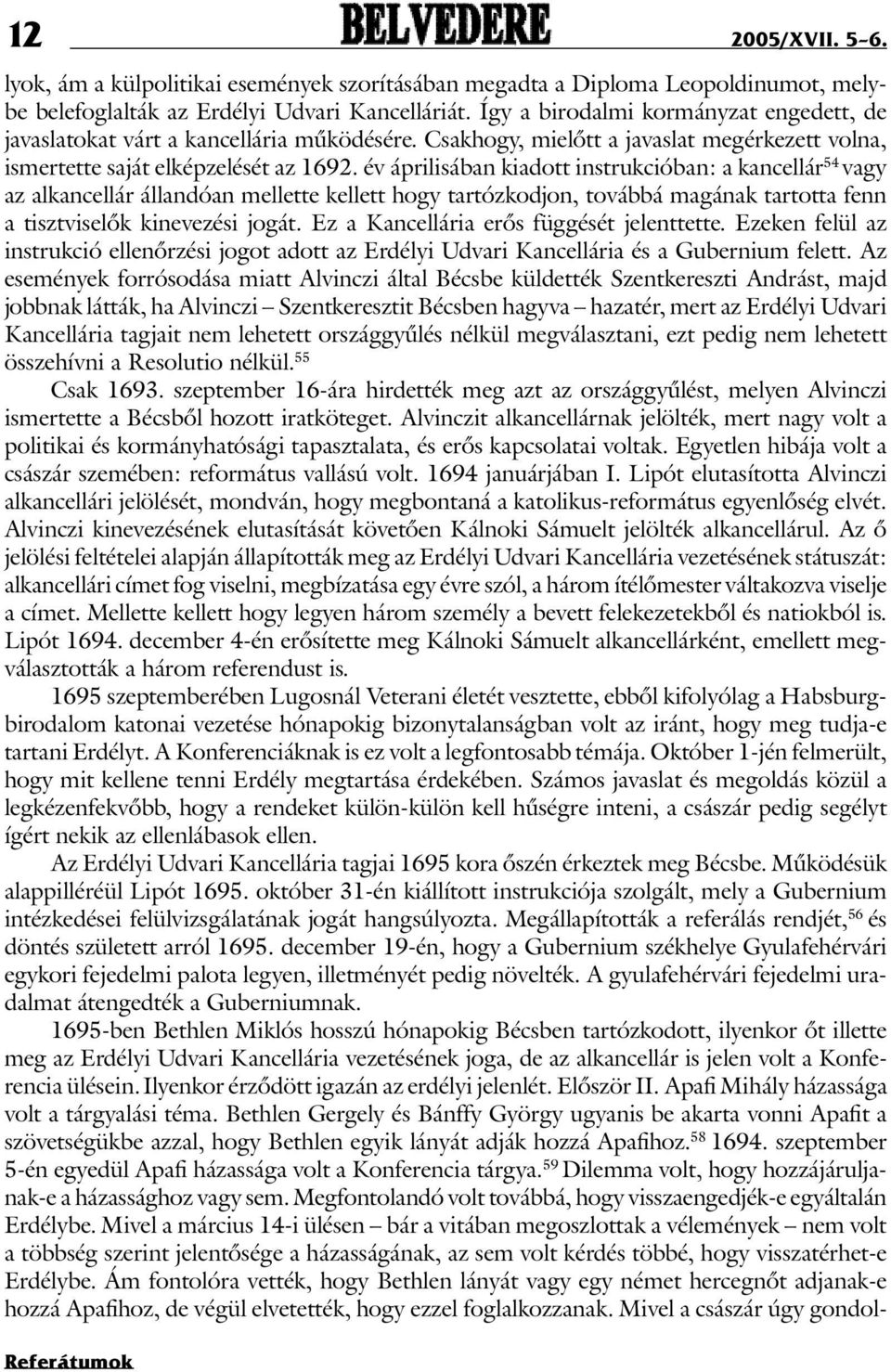 év áprilisában kiadott instrukcióban: a kancellár 54 vagy az alkancellár állandóan mellette kellett hogy tartózkodjon, továbbá magának tartotta fenn a tisztviselõk kinevezési jogát.