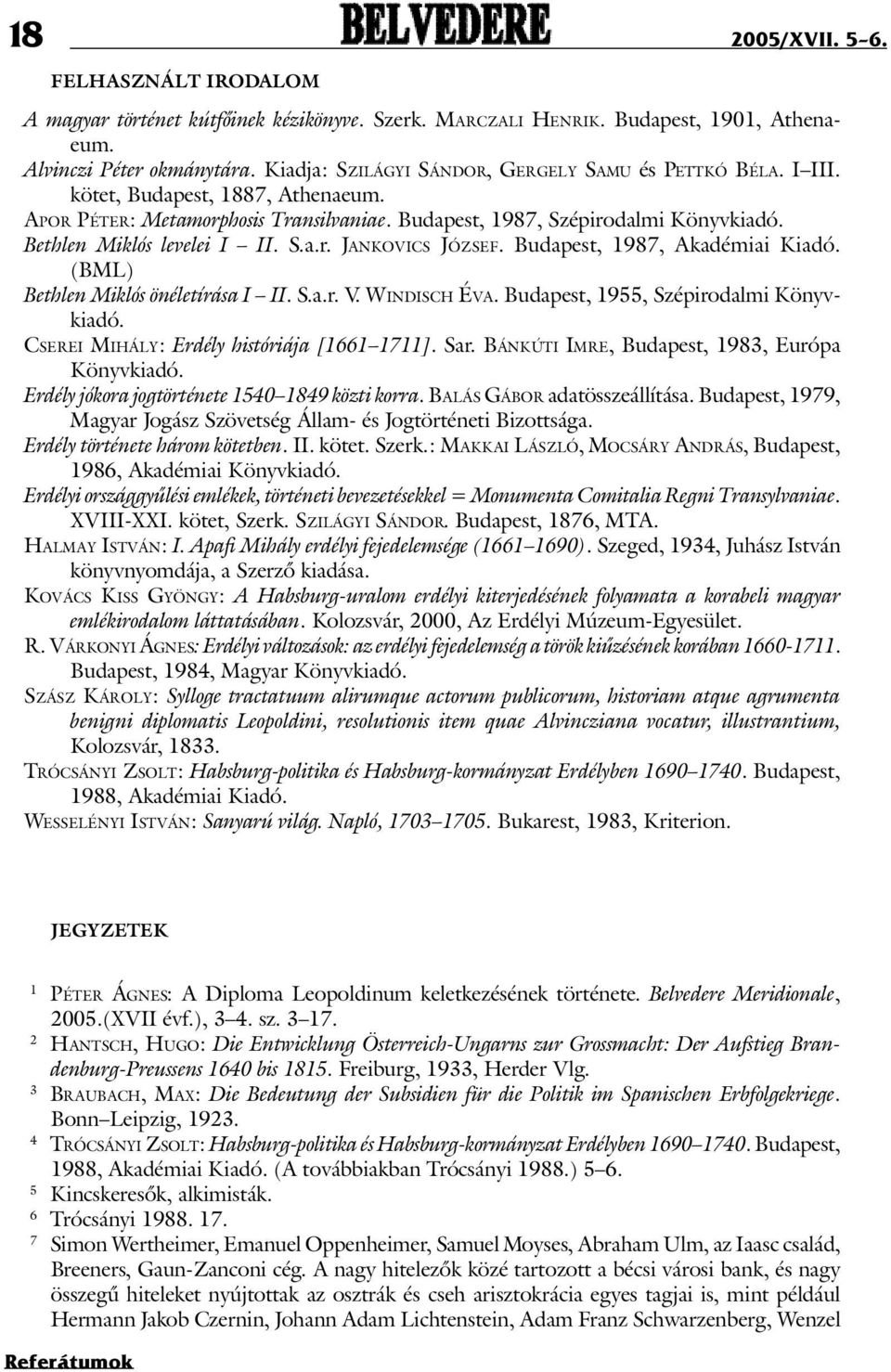 Bethlen Miklós levelei I II. S.a.r. Ja n k o v i c s Jó z s e f. Budapest, 1987, Akadémiai Kiadó. (BML) Bethlen Miklós önéletírása I II. S.a.r. V. Windisch Éva.