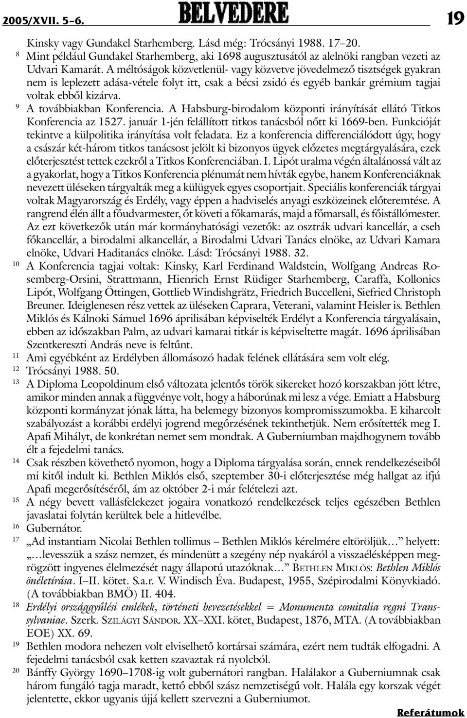 9 A továbbiakban Konferencia. A Habsburg-birodalom központi irányítását ellátó Titkos Konferencia az 1527. január 1-jén felállított titkos tanácsból nõtt ki 1669-ben.