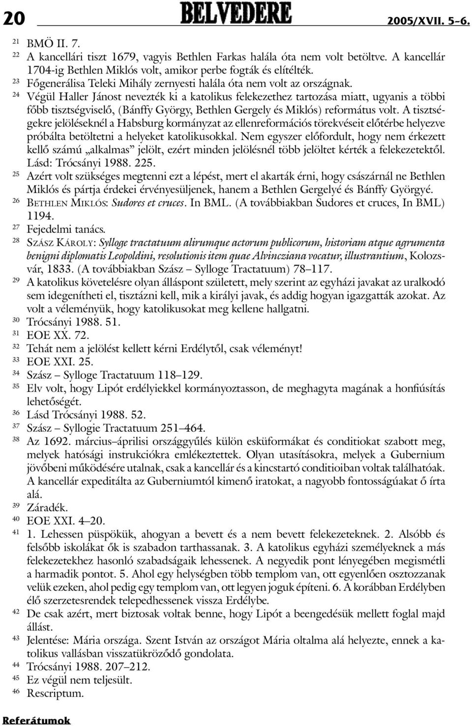 24 Végül Haller Jánost nevezték ki a katolikus felekezethez tartozása miatt, ugyanis a többi fõbb tisztségviselõ, (Bánffy György, Bethlen Gergely és Miklós) református volt.