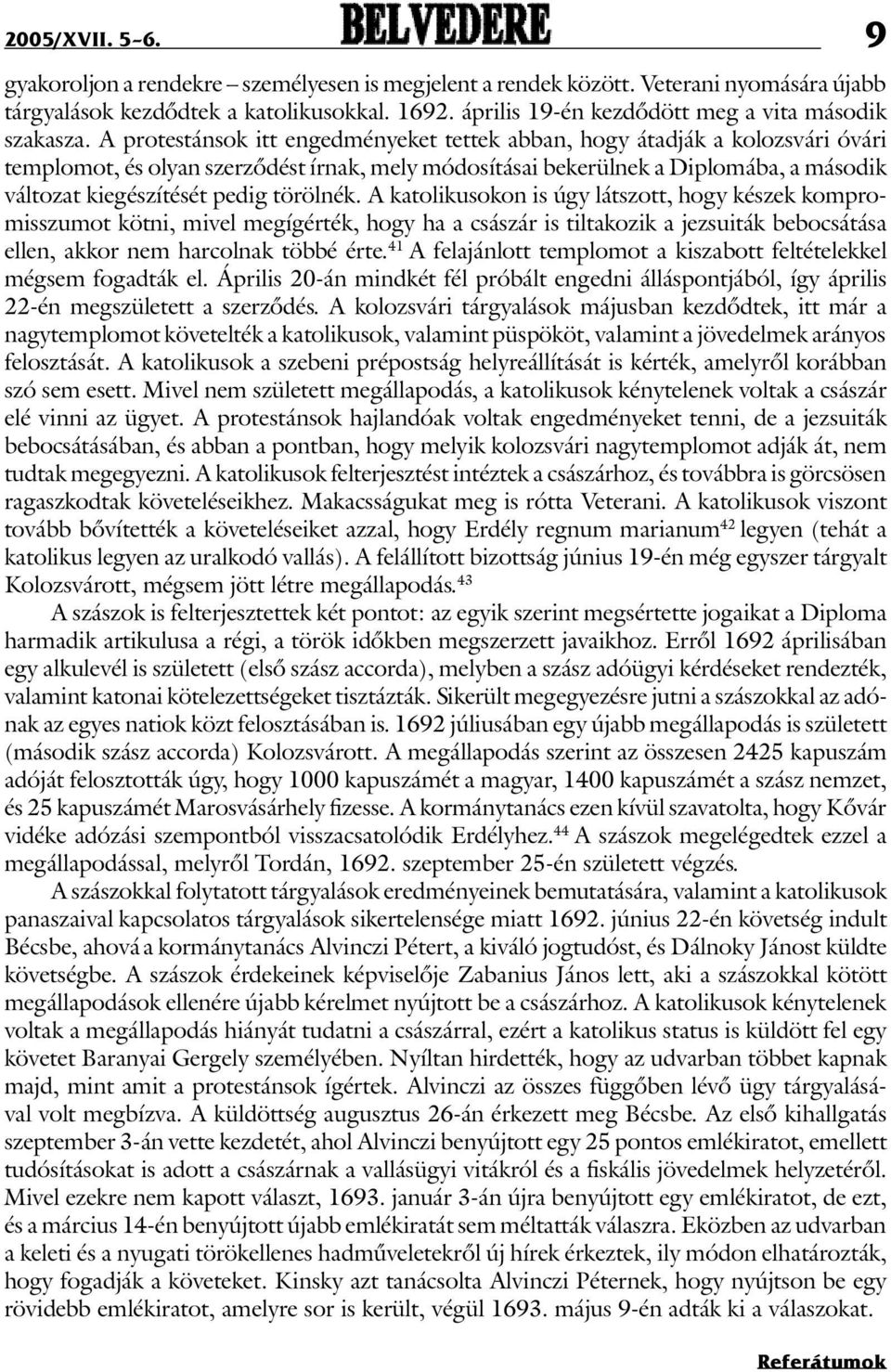 A protestánsok itt engedményeket tettek abban, hogy átadják a kolozsvári óvári templomot, és olyan szerzõdést írnak, mely módosításai bekerülnek a Diplomába, a második változat kiegészítését pedig