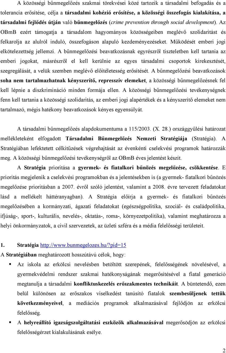 Az OBmB ezért támogatja a társadalom hagyományos közösségeiben meglévő szolidaritást és felkarolja az alulról induló, összefogáson alapuló kezdeményezéseket.