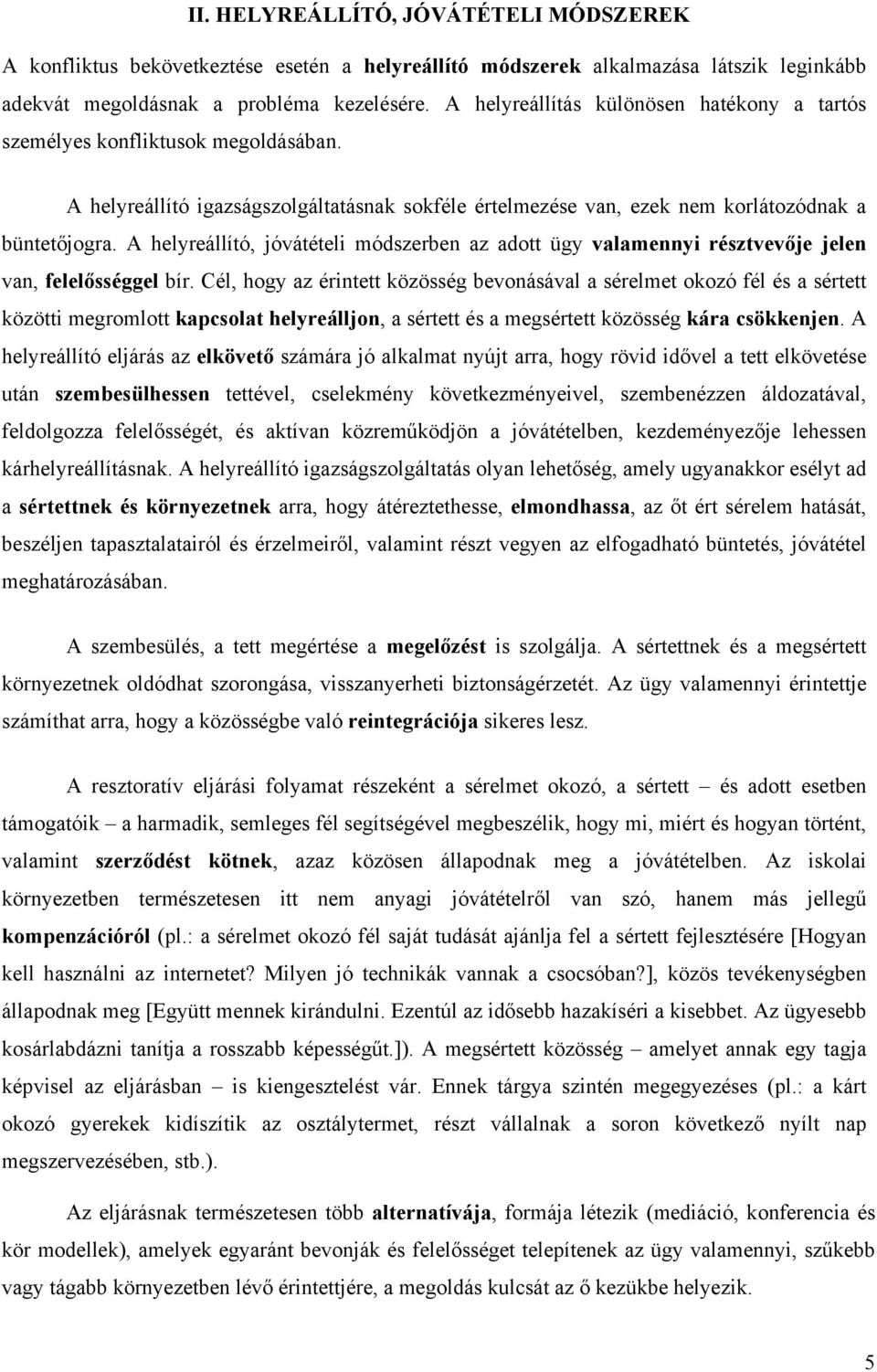 A helyreállító, jóvátételi módszerben az adott ügy valamennyi résztvevője jelen van, felelősséggel bír.